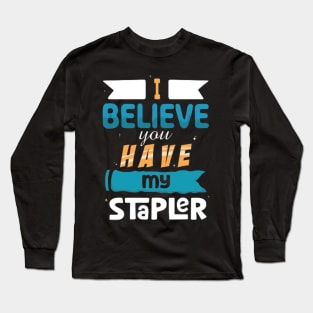 I Believe You Have My Stapler Long Sleeve T-Shirt